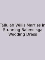 Tallulah Willis Marries In Stunning Balenciaga Wedding Dress