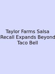 Taylor Farms Salsa Recall Expands Beyond Taco Bell