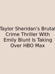 Taylor Sheridan's Brutal Crime Thriller With Emily Blunt Is Taking Over HBO Max