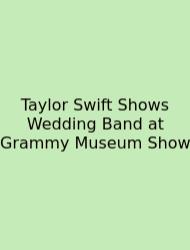 Taylor Swift Shows Wedding Band At Grammy Museum Show
