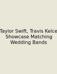 Taylor Swift, Travis Kelce Showcase Matching Wedding Bands