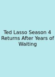 Ted Lasso Season 4 Returns After Years Of Waiting