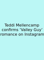 Teddi Mellencamp Confirms ‘Valley Guy’ Romance On Instagram
