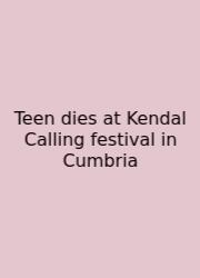 Teen Dies At Kendal Calling Festival In Cumbria