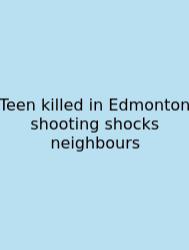 Teen Killed In Edmonton Shooting Shocks Neighbours