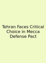 Tehran Faces Critical Choice In Mecca Defense Pact