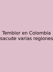 Temblor En Colombia Sacude Varias Regiones