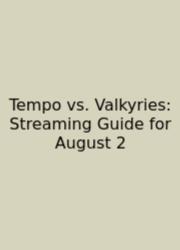 Tempo Vs. Valkyries: Streaming Guide For August 2