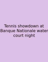 Tennis Showdown At Banque Nationale Water Court Night
