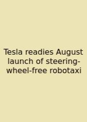 Tesla Readies August Launch Of Steering-wheel-free Robotaxi