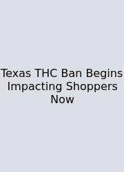 Texas THC Ban Begins Impacting Shoppers Now