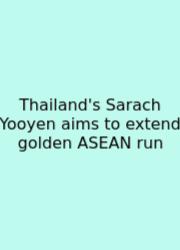 Thailand's Sarach Yooyen Aims To Extend Golden ASEAN Run