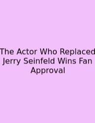 The Actor Who Replaced Jerry Seinfeld Wins Fan Approval