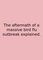 The Aftermath Of A Massive Bird Flu Outbreak Explained.