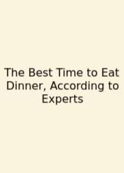 The Best Time To Eat Dinner, According To Experts