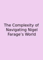 The Complexity Of Navigating Nigel Farage’s World