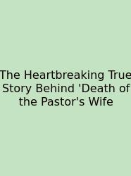 The Heartbreaking True Story Behind 'Death Of The Pastor's Wife