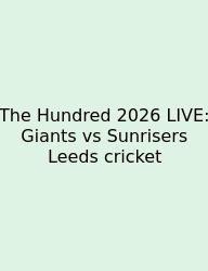 The Hundred 2026 LIVE: Giants Vs Sunrisers Leeds Cricket