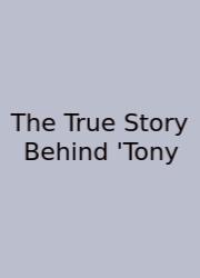 The True Story Behind 'Tony