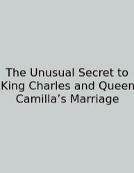The Unusual Secret To King Charles And Queen Camilla’s Marriage