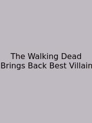 The Walking Dead Brings Back Best Villain