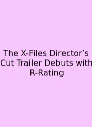 The X-Files Director’s Cut Trailer Debuts With R-Rating