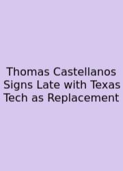 Thomas Castellanos Signs Late With Texas Tech As Replacement