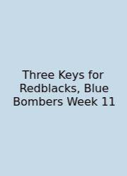 Three Keys For Redblacks, Blue Bombers Week 11