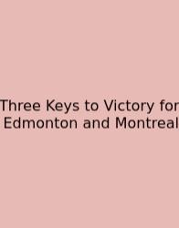 Three Keys To Victory For Edmonton And Montreal