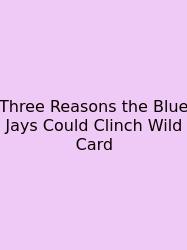 Three Reasons The Blue Jays Could Clinch Wild Card