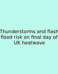 Thunderstorms And Flash Flood Risk On Final Day Of UK Heatwave