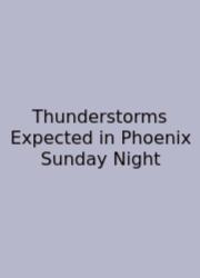 Thunderstorms Expected In Phoenix Sunday Night