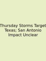 Thursday Storms Target Texas; San Antonio Impact Unclear