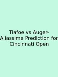 Tiafoe Vs Auger-Aliassime Prediction For Cincinnati Open