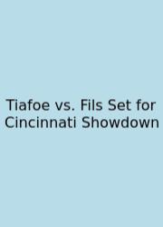 Tiafoe Vs. Fils Set For Cincinnati Showdown