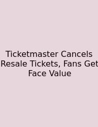 Ticketmaster Cancels Resale Tickets, Fans Get Face Value