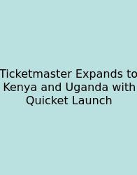 Ticketmaster Expands To Kenya And Uganda With Quicket Launch