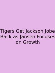 Tigers Get Jackson Jobe Back As Jansen Focuses On Growth