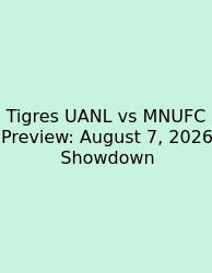 Tigres UANL Vs MNUFC Preview: August 7, 2026 Showdown