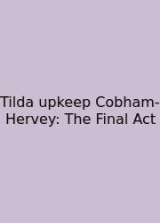 Tilda Upkeep Cobham-Hervey: The Final Act