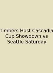Timbers Host Cascadia Cup Showdown Vs Seattle Saturday