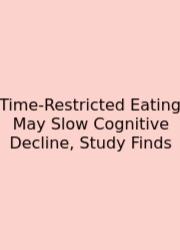 Time-Restricted Eating May Slow Cognitive Decline, Study Finds