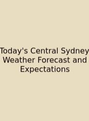 Today's Central Sydney Weather Forecast And Expectations