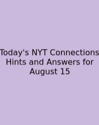 Today's NYT Connections Hints And Answers For August 15