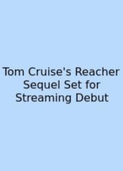Tom Cruise's Reacher Sequel Set For Streaming Debut