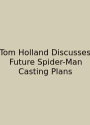 Tom Holland Discusses Future Spider-Man Casting Plans