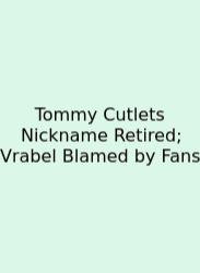 Tommy Cutlets Nickname Retired; Vrabel Blamed By Fans