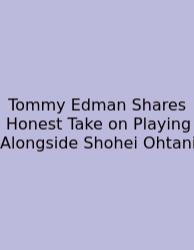 Tommy Edman Shares Honest Take On Playing Alongside Shohei Ohtani