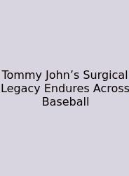 Tommy John’s Surgical Legacy Endures Across Baseball