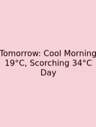 Tomorrow: Cool Morning 19°C, Scorching 34°C Day